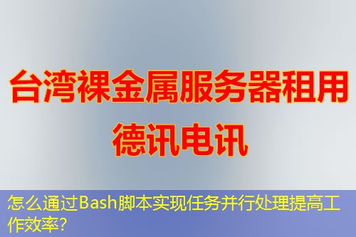 怎么通過(guò)Bash腳本實(shí)現(xiàn)任務(wù)并行處理提高工作效率？