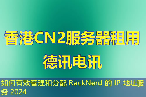 如何有效管理和分配 RackNerd 的 IP 地址服務(wù) 2024