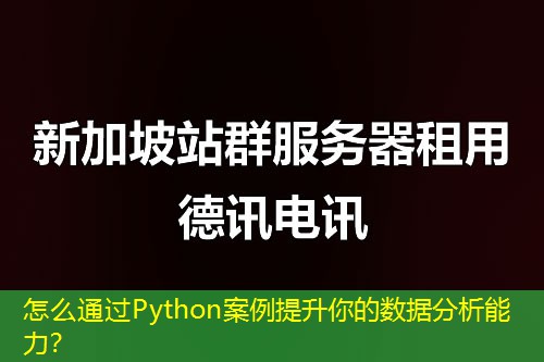 怎么通過Python案例提升你的數(shù)據(jù)分析能力？