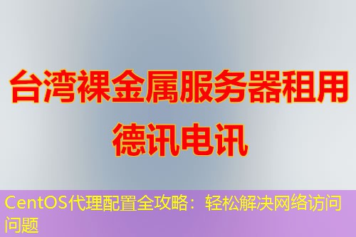 CentOS代理配置全攻略：輕松解決網(wǎng)絡訪問問題