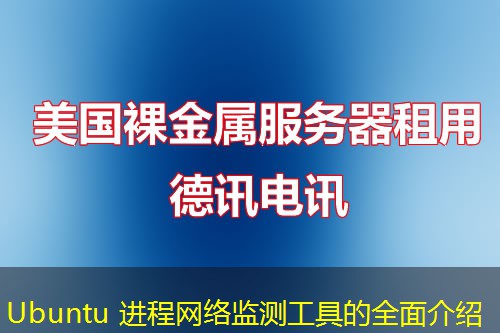 Ubuntu 進(jìn)程網(wǎng)絡(luò)監(jiān)測(cè)工具的全面介紹