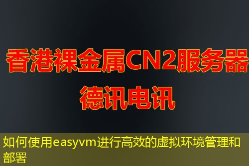 如何使用easyvm進行高效的虛擬環(huán)境管理和部署