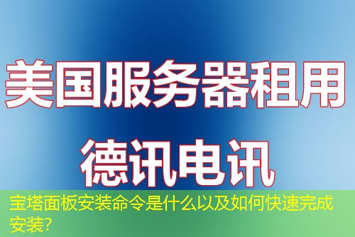 寶塔面板安裝命令是什么以及如何快速完成安裝？