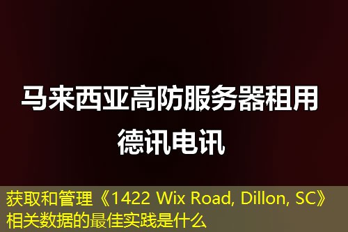 獲取和管理《1422 Wix Road, Dillon, SC》相關(guān)數(shù)據(jù)的最佳實踐是什么