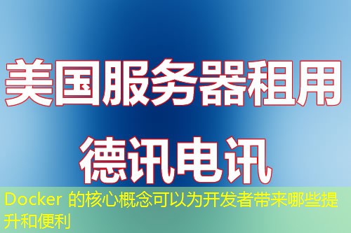 Docker 的核心概念可以為開發(fā)者帶來哪些提升和便利