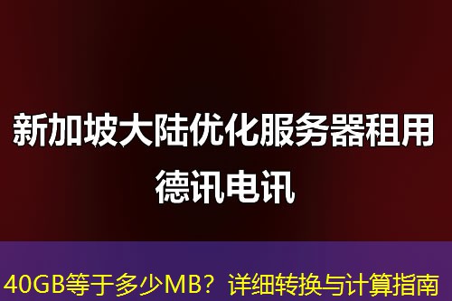 40GB等于多少MB？詳細(xì)轉(zhuǎn)換與計算指南