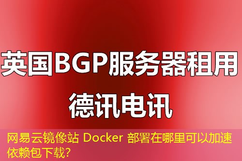 網(wǎng)易云鏡像站 Docker 部署在哪里可以加速依賴包下載？