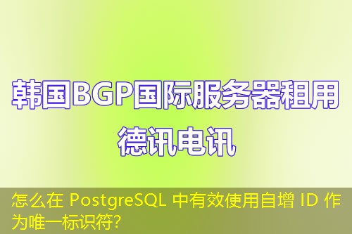 怎么在 PostgreSQL 中有效使用自增 ID 作為唯一標識符？