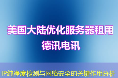 IP純凈度檢測與網(wǎng)絡(luò)安全的關(guān)鍵作用分析