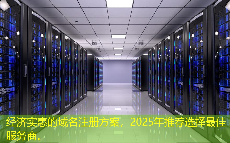經(jīng)濟實惠的域名注冊方案，2025年推薦選擇最佳服務(wù)商。
