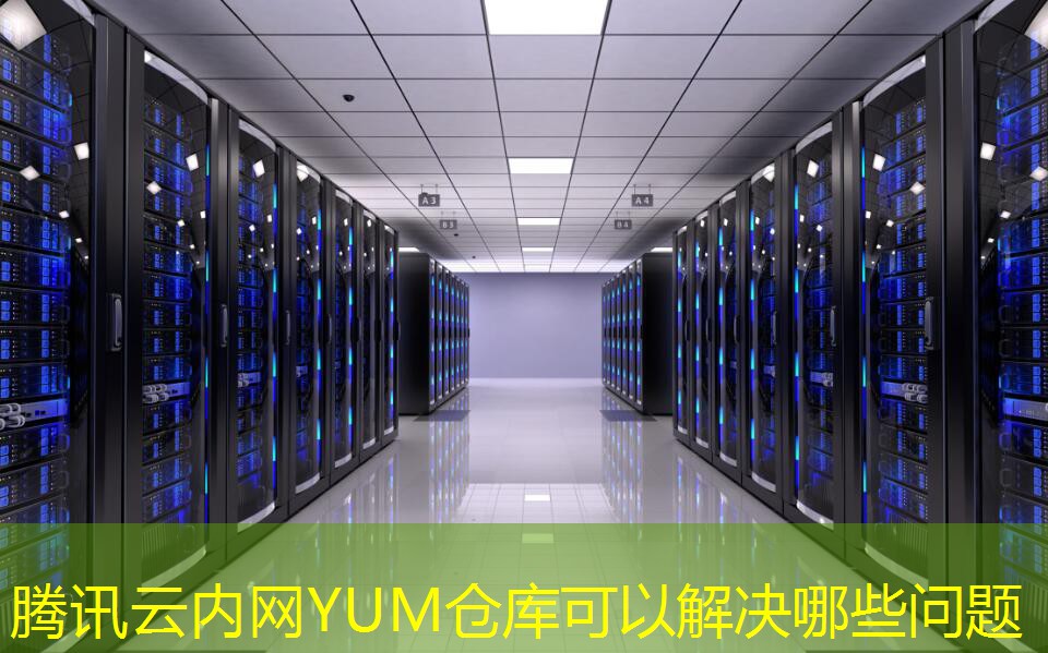 騰訊云內(nèi)網(wǎng)YUM倉庫可以解決哪些問題