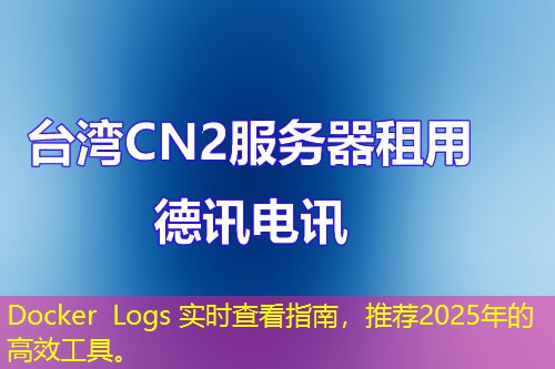 Docker Logs 實(shí)時(shí)查看指南，推薦2025年的高效工具。