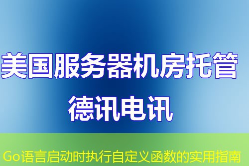 Go語言啟動時執(zhí)行自定義函數(shù)的實(shí)用指南