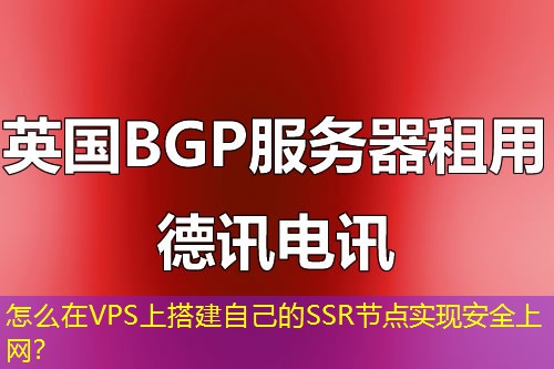 怎么在VPS上搭建自己的SSR節(jié)點(diǎn)實(shí)現(xiàn)安全上網(wǎng)？