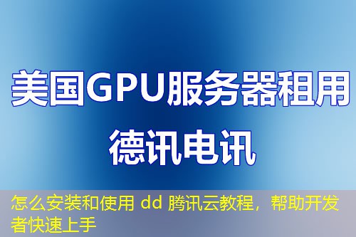 怎么安裝和使用 dd 騰訊云教程，幫助開發(fā)者快速上手