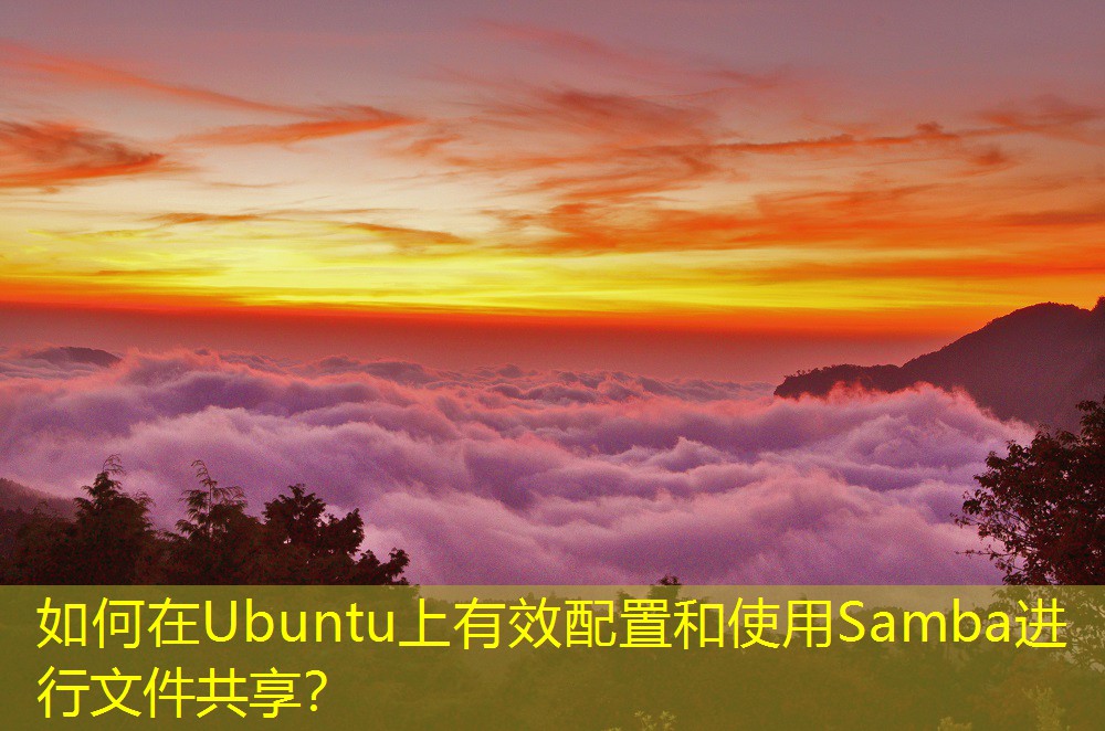 如何在Ubuntu上有效配置和使用Samba進(jìn)行文件共享？